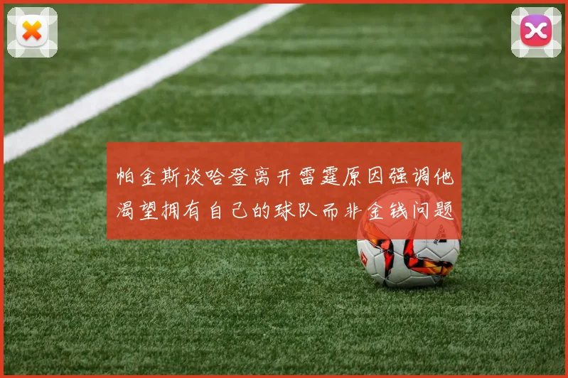帕金斯谈哈登离开雷霆原因强调他渴望拥有自己的球队而非金钱问题